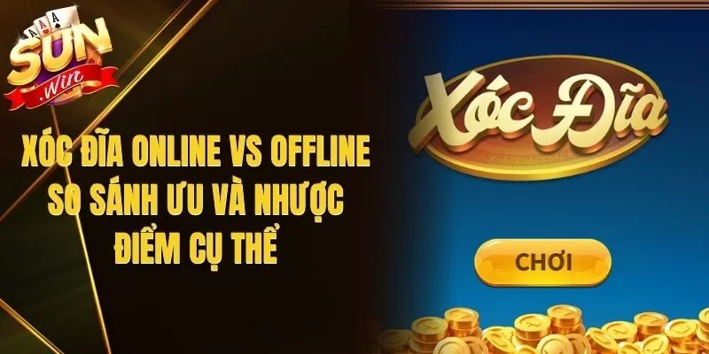 Xóc Đĩa Online Vs Offline - So Sánh Ưu Và Nhược Điểm Cụ Thể